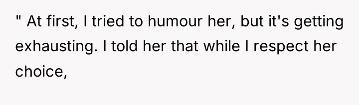 " At first, I tried to humour her, but it's...