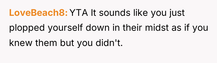 LoveBeach8 YTA It sounds like you just plopped yourself down...