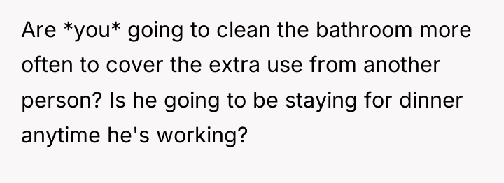Are *you* going to clean the bathroom more often to...