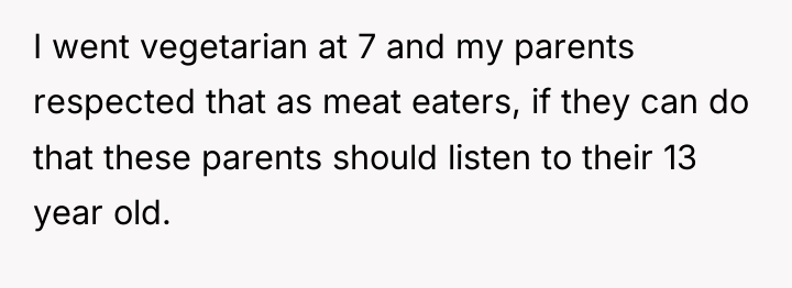 I went vegetarian at 7 and my parents respected that...