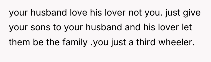 your husband love his lover not you. just give your...