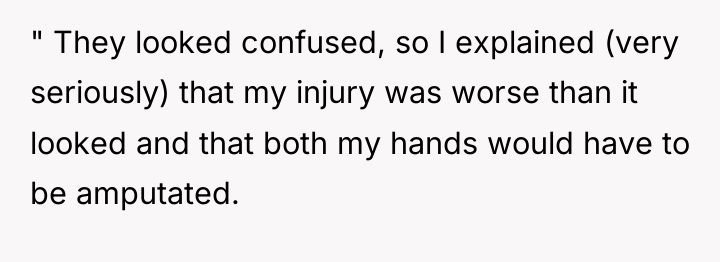 " They looked confused, so I explained (very seriously) that...