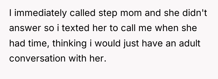 I immediately called step mom and she didn't answer so...