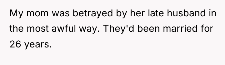 My mom was betrayed by her late husband in the...