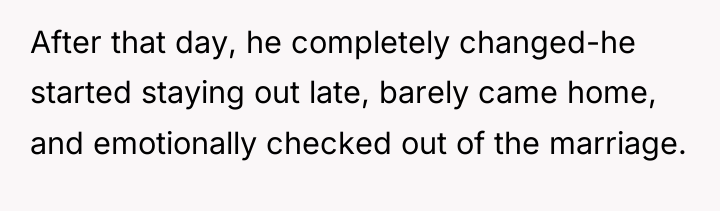 After that day, he completely changed-he started staying out late,...