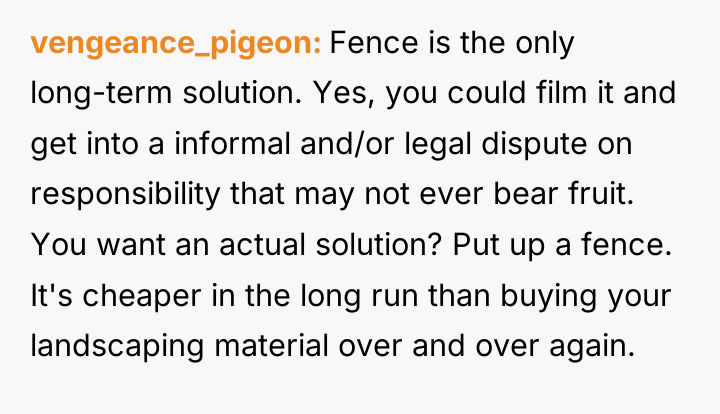 vengeance_pigeon Fence is the only long-term solution. Yes, you could...