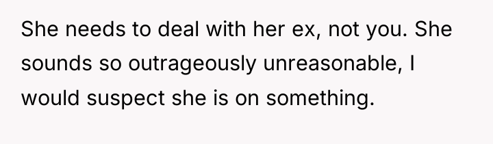 She needs to deal with her ex, not you. She...