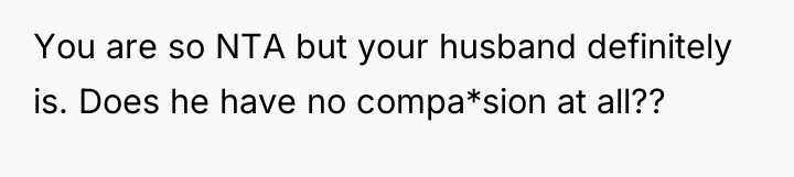 You are so NTA but your husband definitely is. Does...