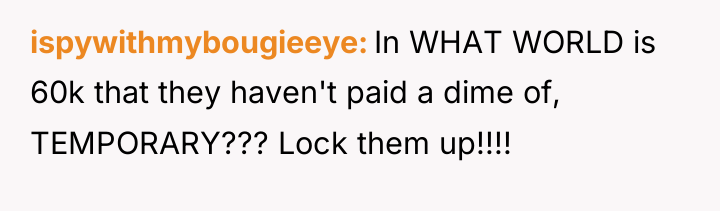 ispywithmybougieeye In WHAT WORLD is 60k that they haven't paid...