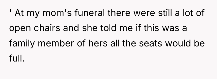 ' At my mom's funeral there were still a lot...