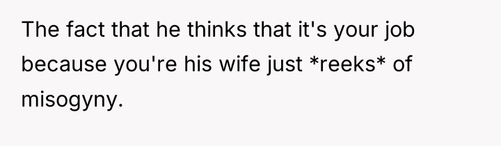 The fact that he thinks that it's your job because...
