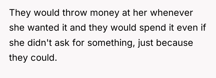 They would throw money at her whenever she wanted it...