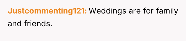 Justcommenting121 Weddings are for family and friends.