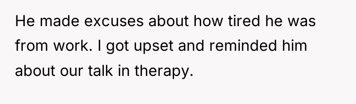 He made excuses about how tired he was from work....