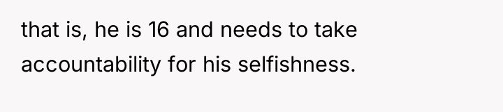 that is, he is 16 and needs to take accountability...