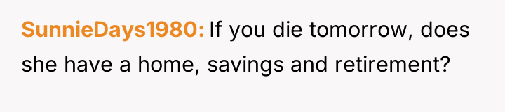 SunnieDays1980 If you die tomorrow, does she have a home,...