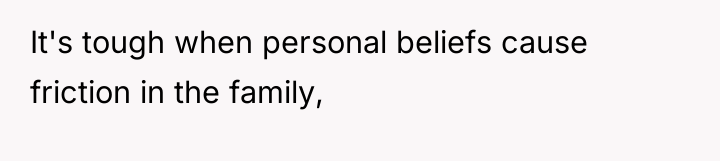 It's tough when personal beliefs cause friction in the family,