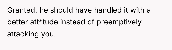 Granted, he should have handled it with a better att*tude...