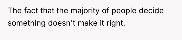 The fact that the majority of people decide something doesn't...