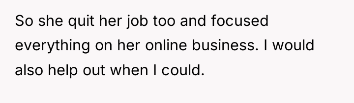 So she quit her job too and focused everything on...