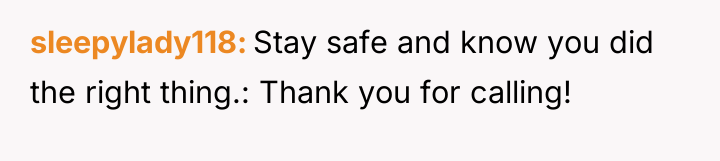 sleepylady118 Stay safe and know you did the right thing.:...