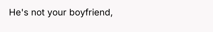 He's not your boyfriend,