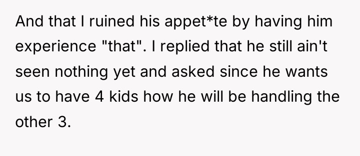 And that I ruined his appet*te by having him experience...