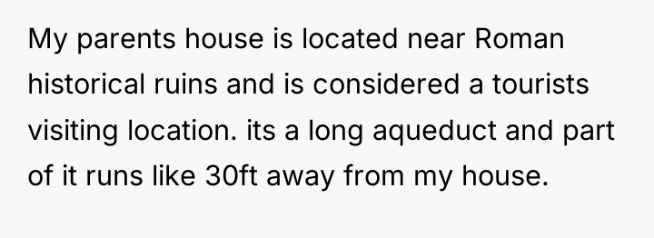 My parents house is located near Roman historical ruins and...
