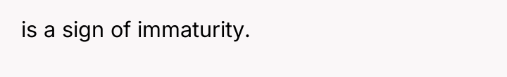 is a sign of immaturity.