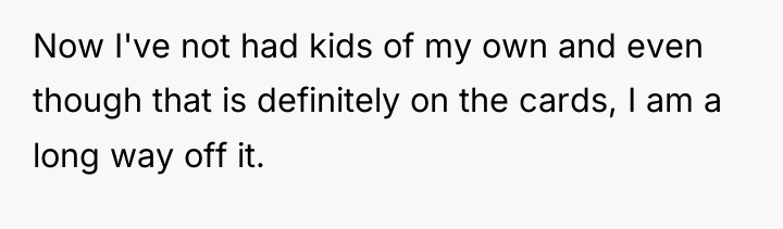 Now I've not had kids of my own and even...