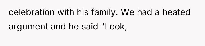 celebration with his family. We had a heated argument and...