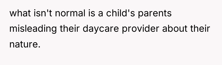 what isn't normal is a child's parents misleading their daycare...