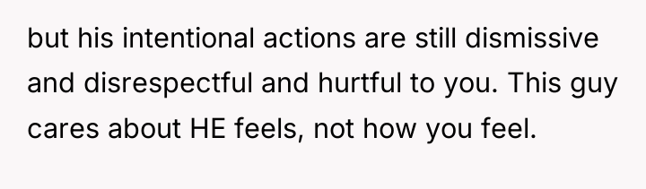 but his intentional actions are still dismissive and disrespectful and...