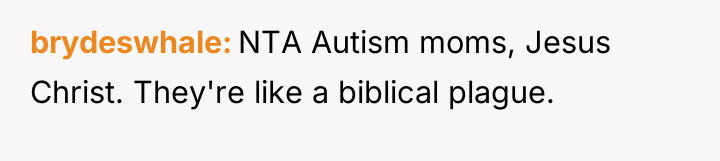 brydeswhale NTA Autism moms, Jesus Christ. They're like a biblical...