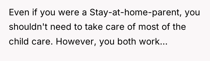 Even if you were a Stay-at-home-parent, you shouldn't need to...
