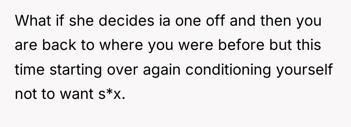 What if she decides ia one off and then you...