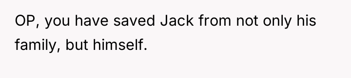 OP, you have saved Jack from not only his family,...