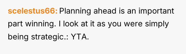 scelestus66 Planning ahead is an important part winning. I look...