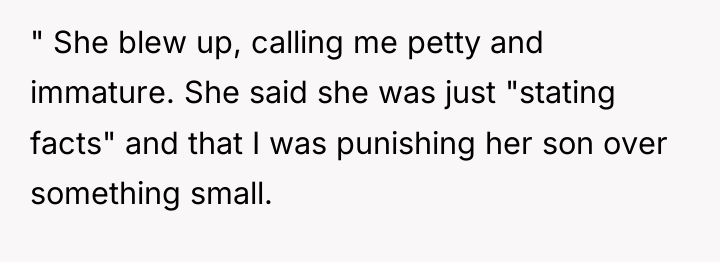" She blew up, calling me petty and immature. She...