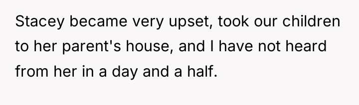 Stacey became very upset, took our children to her parent's...