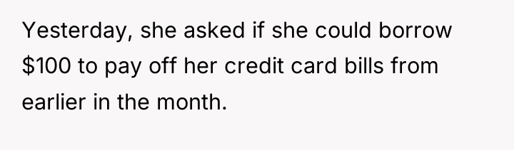 Yesterday, she asked if she could borrow $100 to pay...