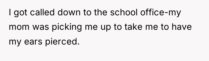 I got called down to the school office-my mom was...