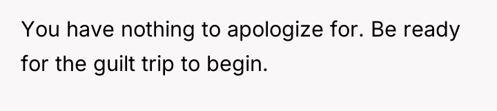 You have nothing to apologize for. Be ready for the...