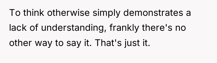 To think otherwise simply demonstrates a lack of understanding, frankly...