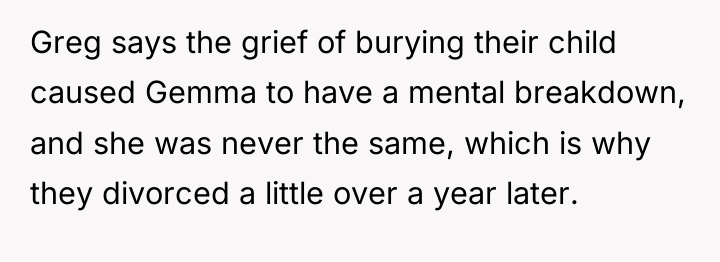 Greg says the grief of burying their child caused Gemma...
