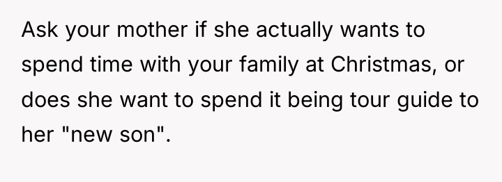Ask your mother if she actually wants to spend time...
