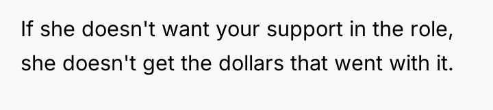 If she doesn't want your support in the role, she...