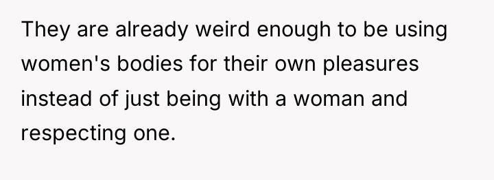 They are already weird enough to be using women's bodies...
