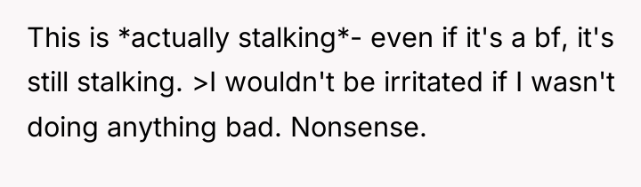 This is *actually stalking*- even if it's a bf, it's...