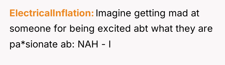 ElectricalInflation Imagine getting mad at someone for being excited abt...